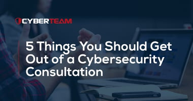 5 Things You Should Get Out of a Cybersecurity Consultation