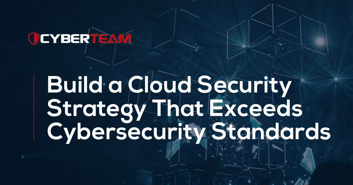 Build a Cloud Security Strategy That Exceeds Cybersecurity Standards